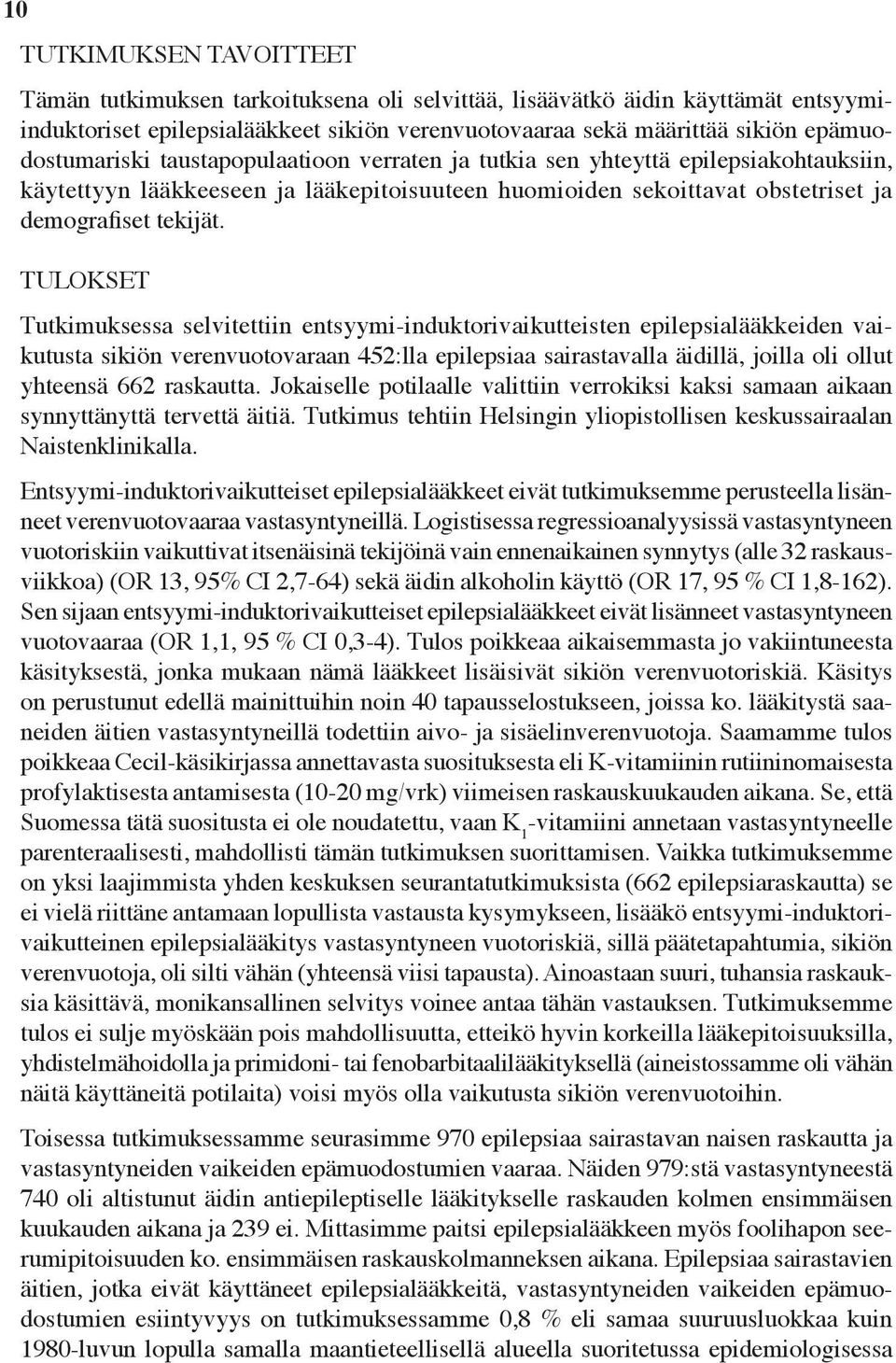 TULOKSET Tutkimuksessa selvitettiin entsyymi-induktorivaikutteisten epilepsialääkkeiden vaikutusta sikiön verenvuotovaraan 452:lla epilepsiaa sairastavalla äidillä, joilla oli ollut yhteensä 662