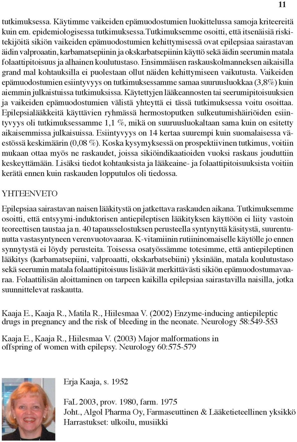äidin seerumin matala folaattipitoisuus ja alhainen koulutustaso. Ensimmäisen raskauskolmanneksen aikaisilla grand mal kohtauksilla ei puolestaan ollut näiden kehittymiseen vaikutusta.