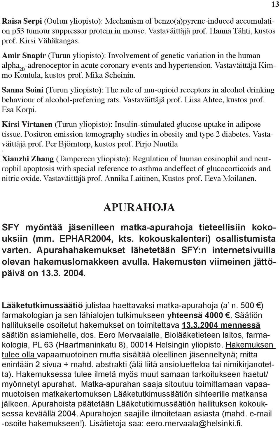 Sanna Soini (Turun yliopisto): The role of mu-opioid receptors in alcohol drinking behaviour of alcohol-preferring rats. Vastaväittäjä prof. Liisa Ahtee, kustos prof. Esa Korpi.