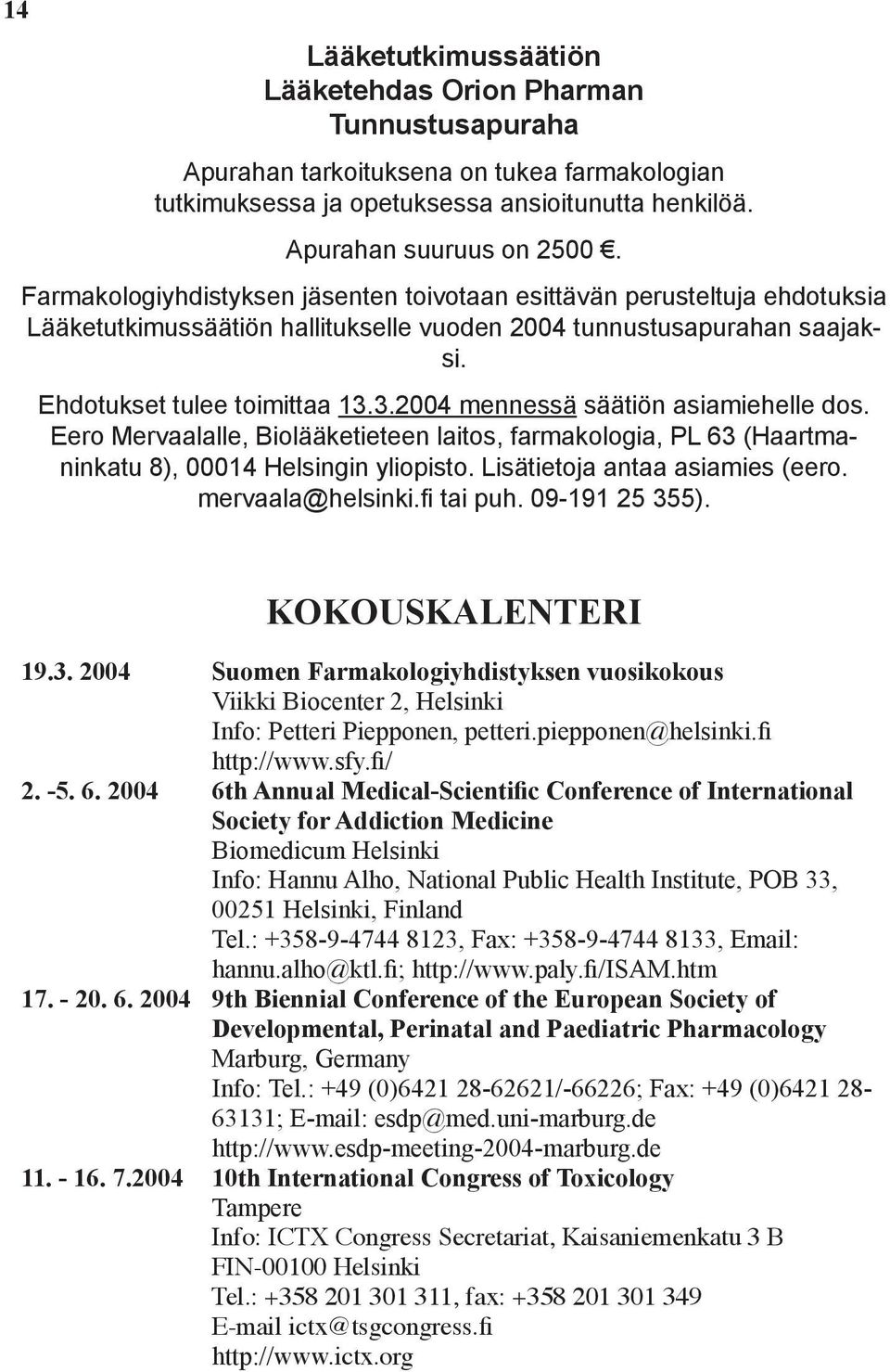 3.2004 mennessä säätiön asiamie helle dos. Eero Mervaalalle, Biolääketieteen laitos, farmakologia, PL 63 (Haartmaninkatu 8), 00014 Helsingin yliopisto. Lisätietoja antaa asiamies (eero.