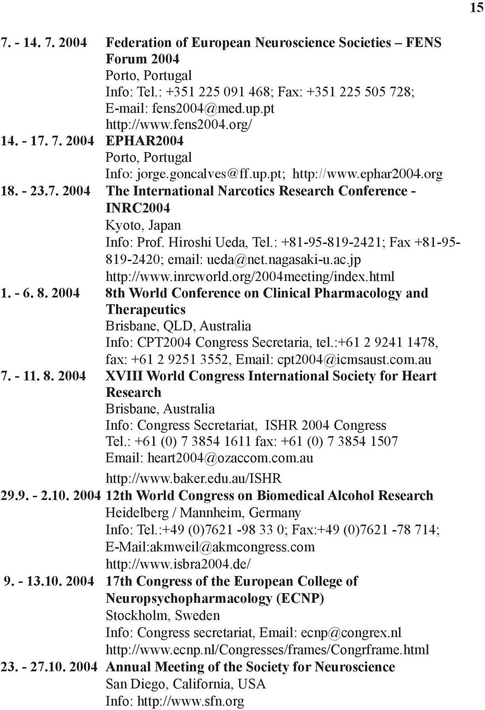 Hiroshi Ueda, Tel.: +81-95-819-2421; Fax +81-95- 819-2420; email: ueda@net.nagasaki-u.ac.jp http://www.inrcworld.org/2004meeting/index.html 1. - 6. 8. 2004 8th World Conference on Clinical Pharmacology and Therapeutics Brisbane, QLD, Australia Info: CPT2004 Congress Secretaria, tel.