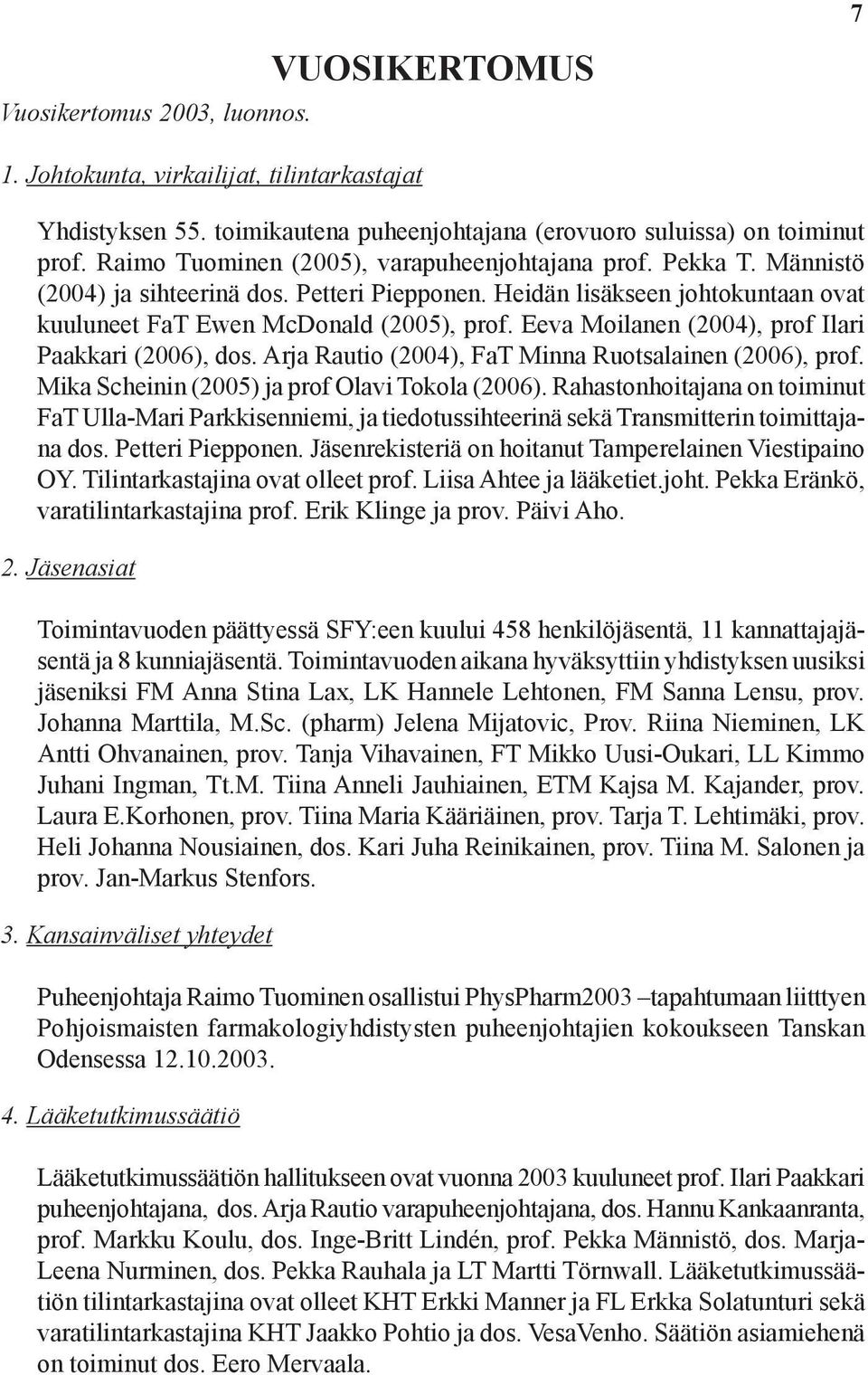 Eeva Moilanen (2004), prof Ilari Paakkari (2006), dos. Arja Rautio (2004), FaT Minna Ruotsalainen (2006), prof. Mika Scheinin (2005) ja prof Olavi Tokola (2006).