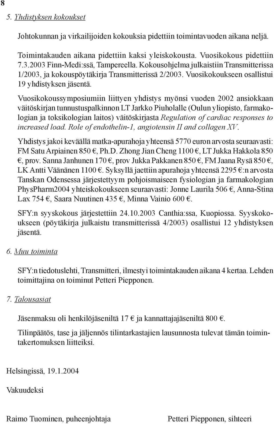 Vuosikokoussymposiumiin liittyen yhdistys myönsi vuoden 2002 ansiokkaan väitöskirjan tunnustuspalkinnon LT Jarkko Piuholalle (Oulun yliopisto, farmakologian ja toksikologian laitos) väitöskirjasta