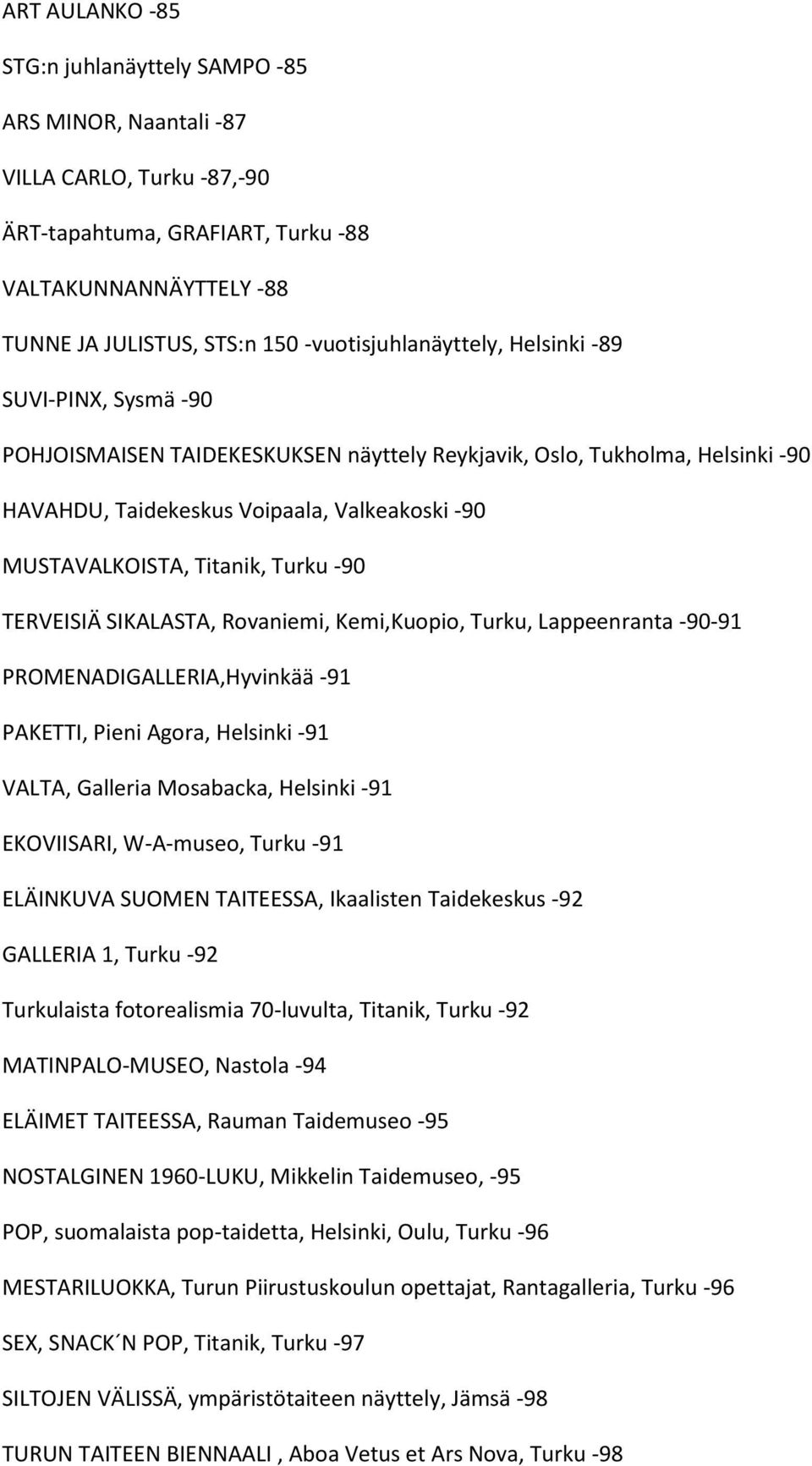 Titanik, Turku -90 TERVEISIÄ SIKALASTA, Rovaniemi, Kemi,Kuopio, Turku, Lappeenranta -90-91 PROMENADIGALLERIA,Hyvinkää -91 PAKETTI, Pieni Agora, Helsinki -91 VALTA, Galleria Mosabacka, Helsinki -91