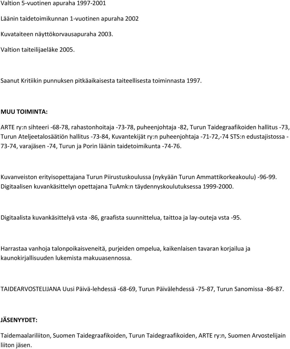 MUU TOIMINTA: ARTE ry:n sihteeri -68-78, rahastonhoitaja -73-78, puheenjohtaja -82, Turun Taidegraafikoiden hallitus -73, Turun Ateljeetalosäätiön hallitus -73-84, Kuvantekijät ry:n puheenjohtaja