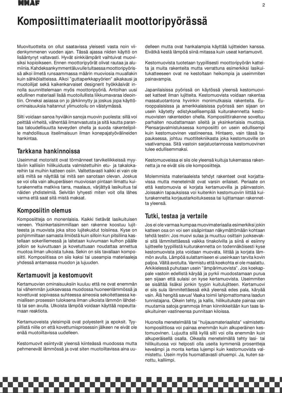Kahdeksankymmentäluvulle tultaessa moottoripyörissä alkoi ilmetä runsaammassa määrin muoviosia muuallakin kuin sähkölaitteissa.