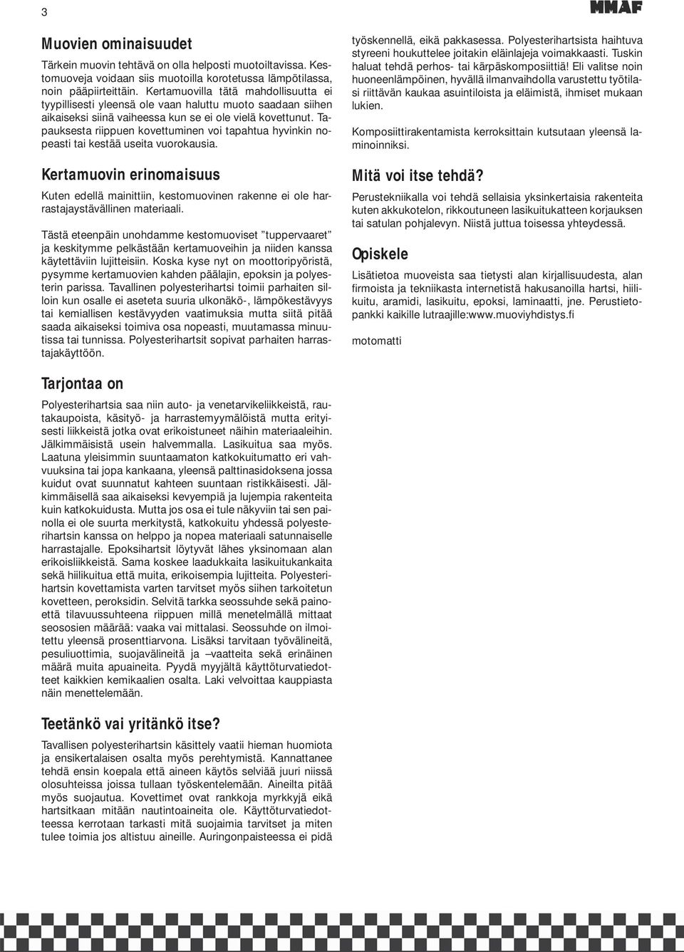 Tapauksesta riippuen kovettuminen voi tapahtua hyvinkin nopeasti tai kestää useita vuorokausia.