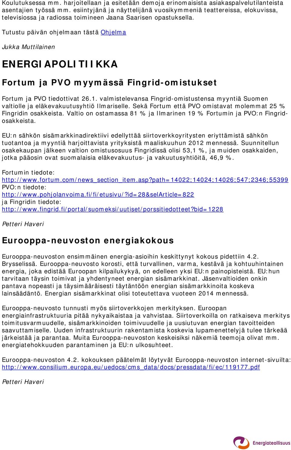 Tutustu päivän ohjelmaan tästä Ohjelma ENERGIAPOLITIIKKA Fortum ja PVO myymässä Fingrid-omistukset Fortum ja PVO tiedottivat 26.1.