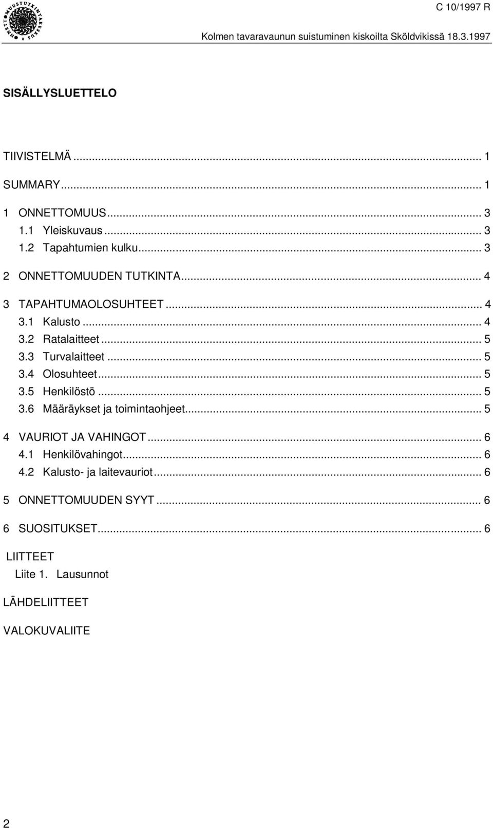 3 Turvalaitteet... 5 3.4 Olosuhteet... 5 3.5 Henkilöstö... 5 3.6 Määräykset ja toimintaohjeet...5 4 VAURIOT JA VAHINGOT... 6 4.