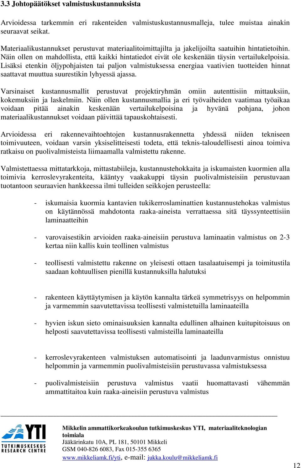 Lisäksi etenkin öljypohjaisten tai paljon valmistuksessa energiaa vaativien tuotteiden hinnat saattavat muuttua suurestikin lyhyessä ajassa.