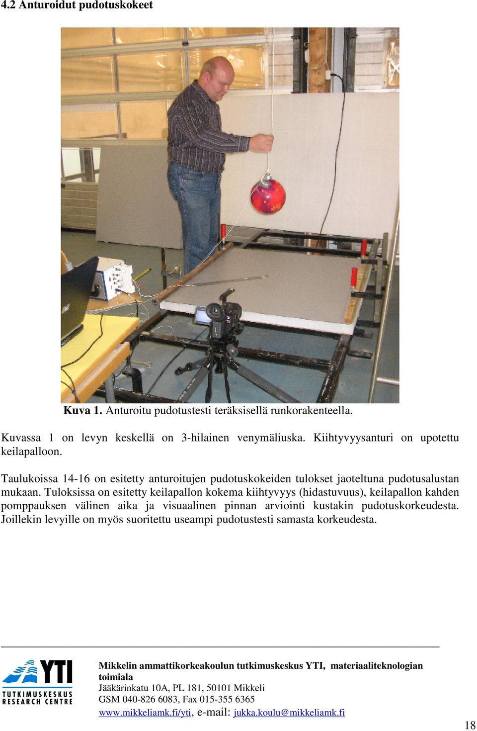 Tuloksissa on esitetty keilapallon kokema kiihtyvyys (hidastuvuus), keilapallon kahden pomppauksen välinen aika ja visuaalinen pinnan arviointi