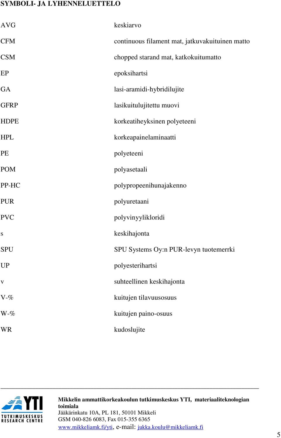 polyeteeni korkeapainelaminaatti polyeteeni polyasetaali polypropeenihunajakenno polyuretaani polyvinyylikloridi keskihajonta SPU Systems Oy:n