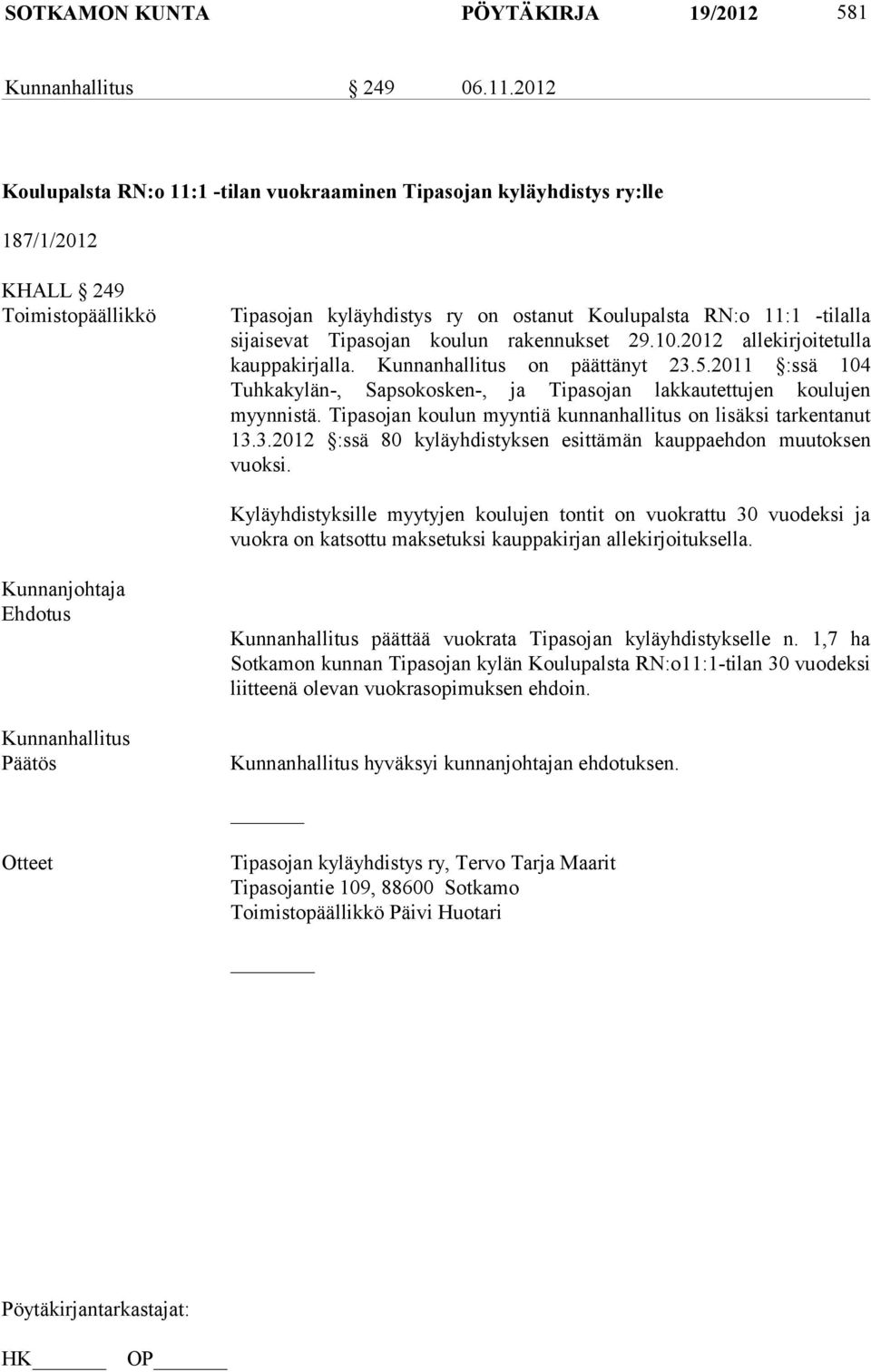 Tipasojan koulun rakennukset 29.10.2012 allekirjoitetulla kauppakirjalla. on päättänyt 23.5.2011 :ssä 104 Tuhkakylän-, Sapsokosken-, ja Tipasojan lakkautettujen koulujen myynnistä.