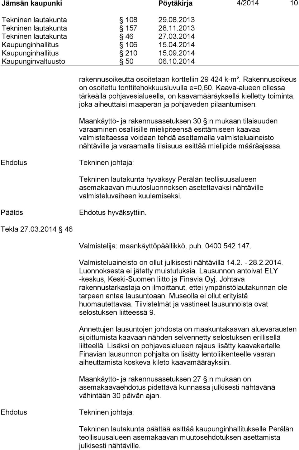 Kaava-alueen ollessa tärkeällä pohjavesialueella, on kaavamääräyksellä kielletty toiminta, joka aiheuttaisi maaperän ja pohjaveden pilaantumisen.