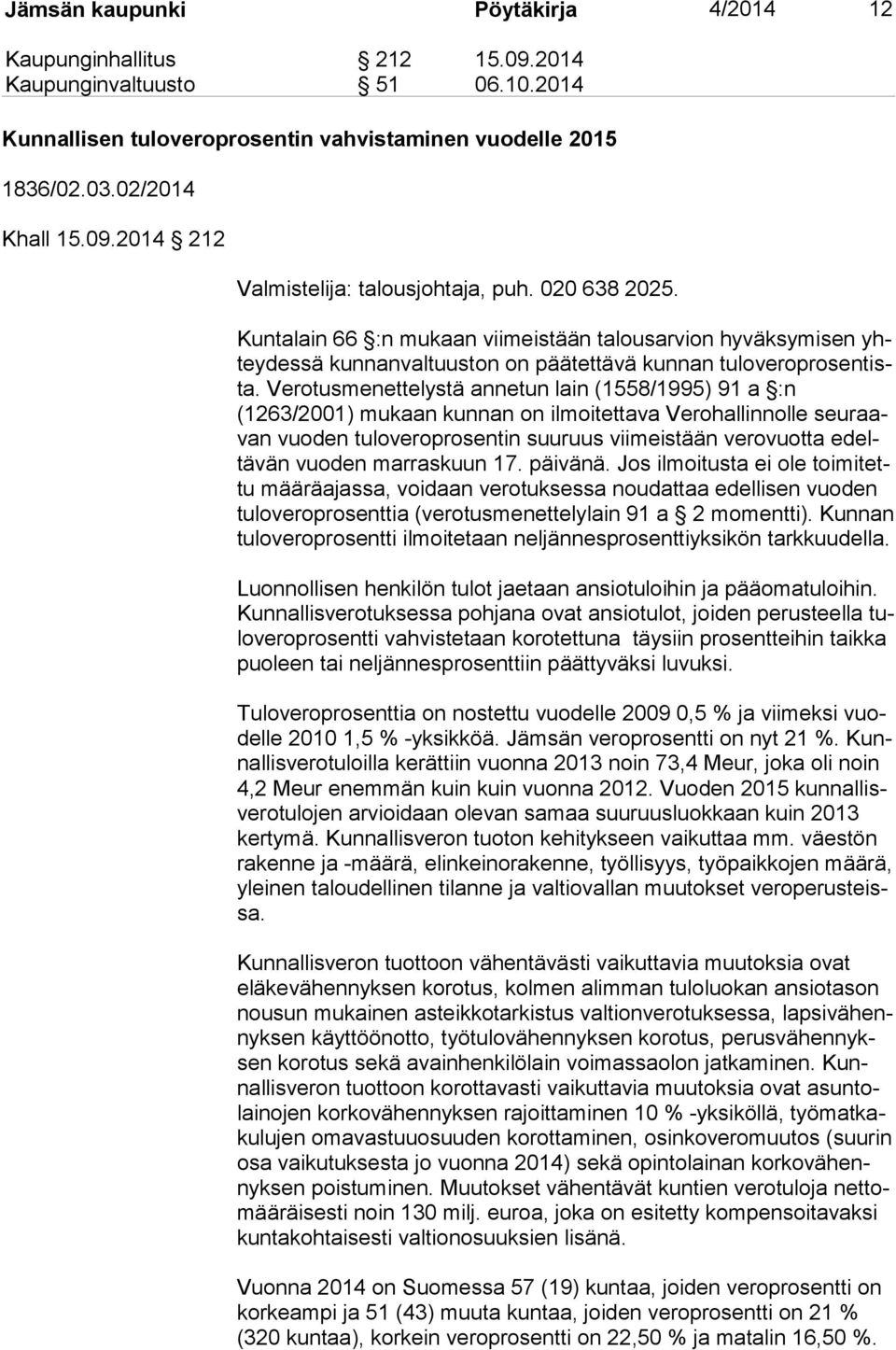 Verotusmenettelystä annetun lain (1558/1995) 91 a :n (1263/2001) mukaan kunnan on ilmoitettava Verohallinnolle seu raavan vuoden tuloveroprosentin suuruus viimeistään verovuotta edeltä vän vuoden