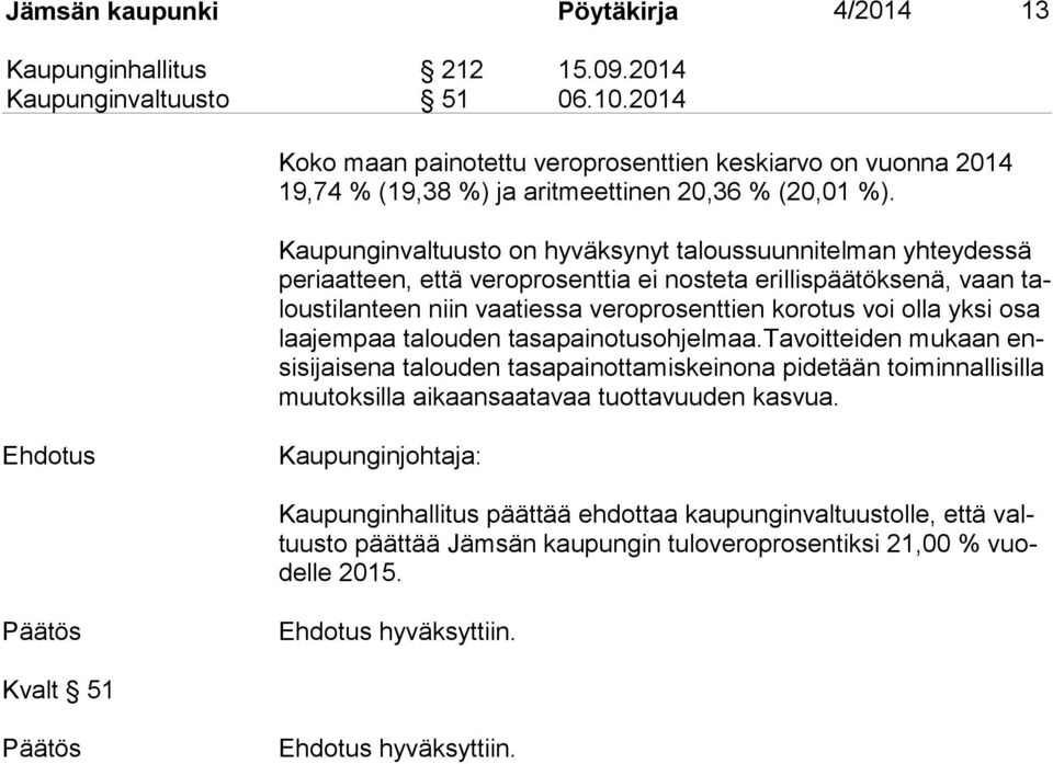 Kaupunginvaltuusto on hyväksynyt ta lous suun ni tel man yhteydessä pe ri aat teen, että veroprosenttia ei nosteta eril lis pää tök se nä, vaan talous ti lan teen niin vaatiessa ve ro pro senttien