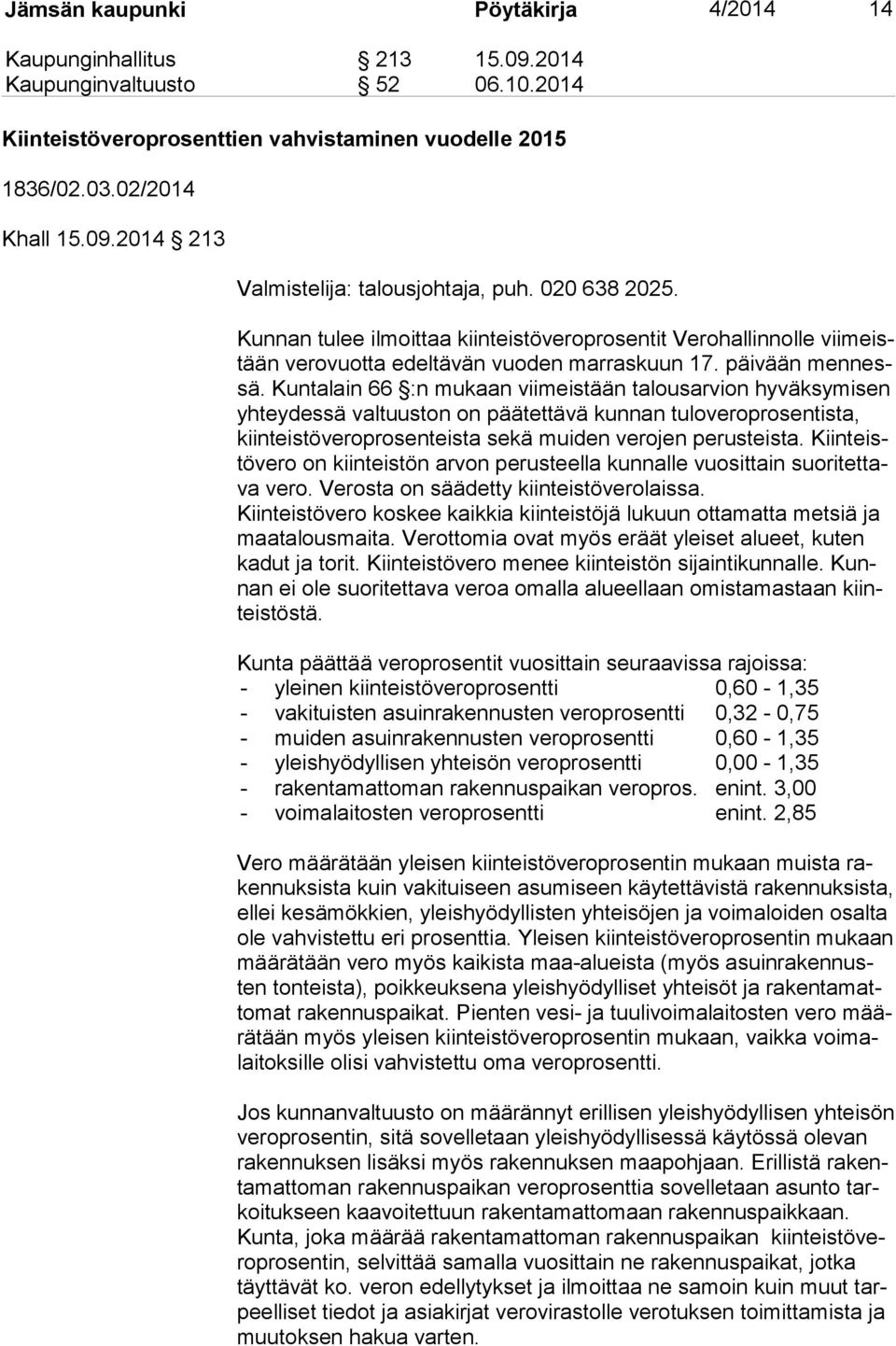 Kuntalain 66 :n mukaan viimeistään talousarvion hyväksymisen yh tey des sä valtuuston on päätettävä kunnan tuloveroprosentista, kiin teis tö ve ro pro sen teis ta sekä muiden verojen perusteista.