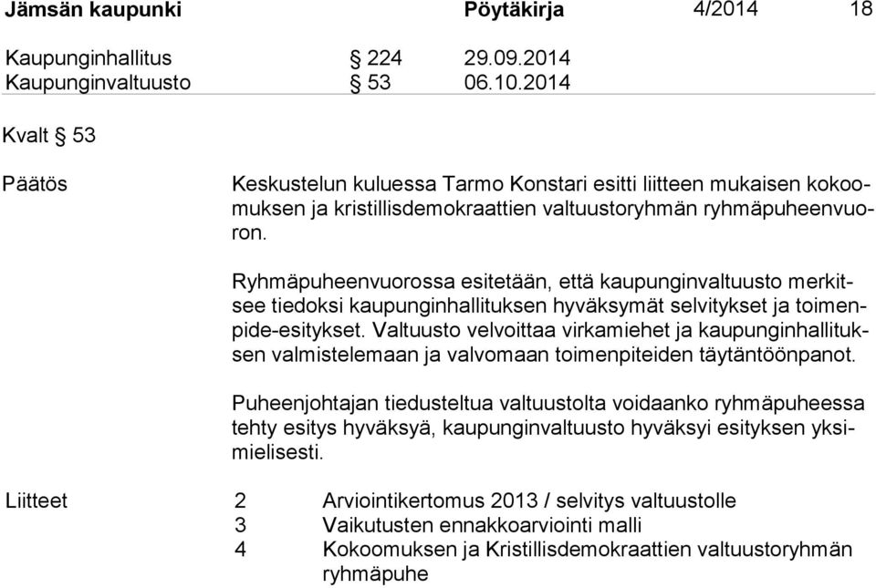Ryhmäpuheenvuorossa esitetään, että kaupunginvaltuusto mer kitsee tiedoksi kaupunginhallituksen hyväksymät selvitykset ja toi menpi de-esi tyk set.