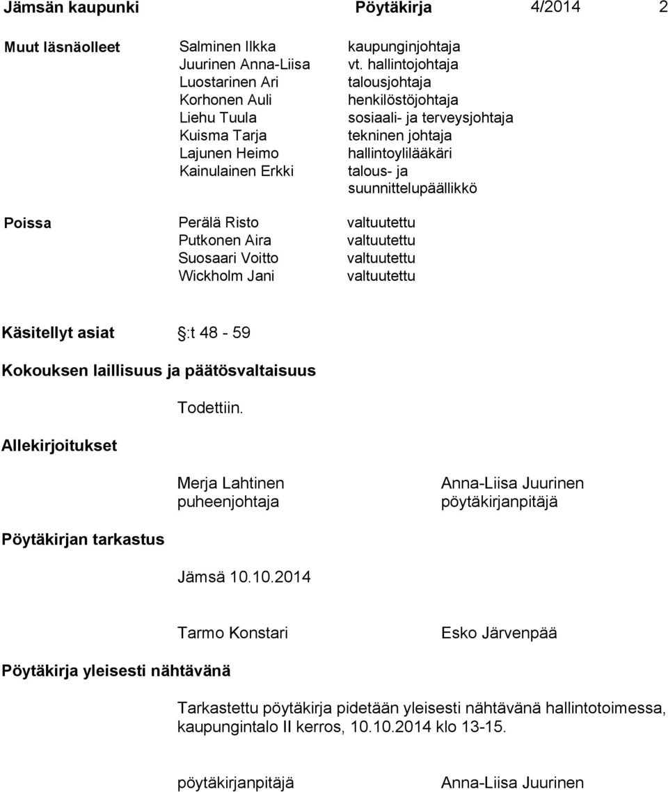 talous- ja suunnittelupäällikkö Poissa Perälä Risto valtuutettu Putkonen Aira valtuutettu Suosaari Voitto valtuutettu Wickholm Jani valtuutettu Käsitellyt asiat :t 48-59 Kokouksen laillisuus ja