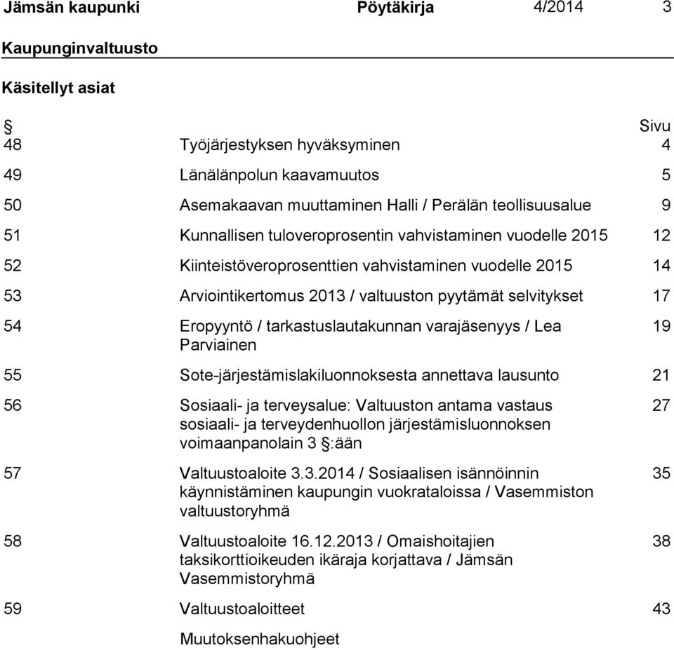 Eropyyntö / tarkastuslautakunnan varajäsenyys / Lea Parviainen 19 55 Sote-järjestämislakiluonnoksesta annettava lausunto 21 56 Sosiaali- ja terveysalue: Valtuuston antama vastaus sosiaali- ja