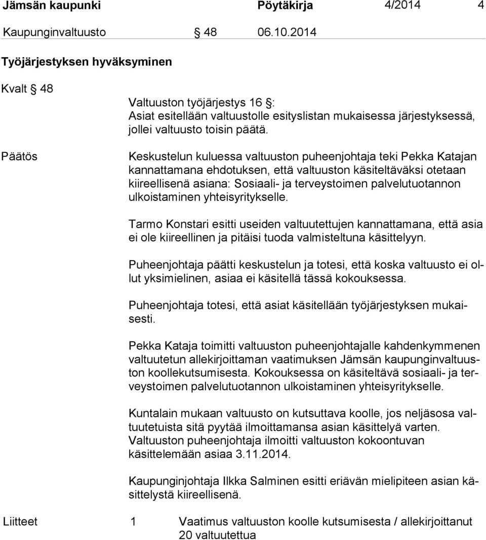 Keskustelun kuluessa valtuuston puheenjohtaja teki Pekka Katajan kannattamana ehdotuksen, et tä valtuuston käsiteltäväksi otetaan kiireellisenä asiana: Sosiaali- ja ter veys toi men palvelutuotannon