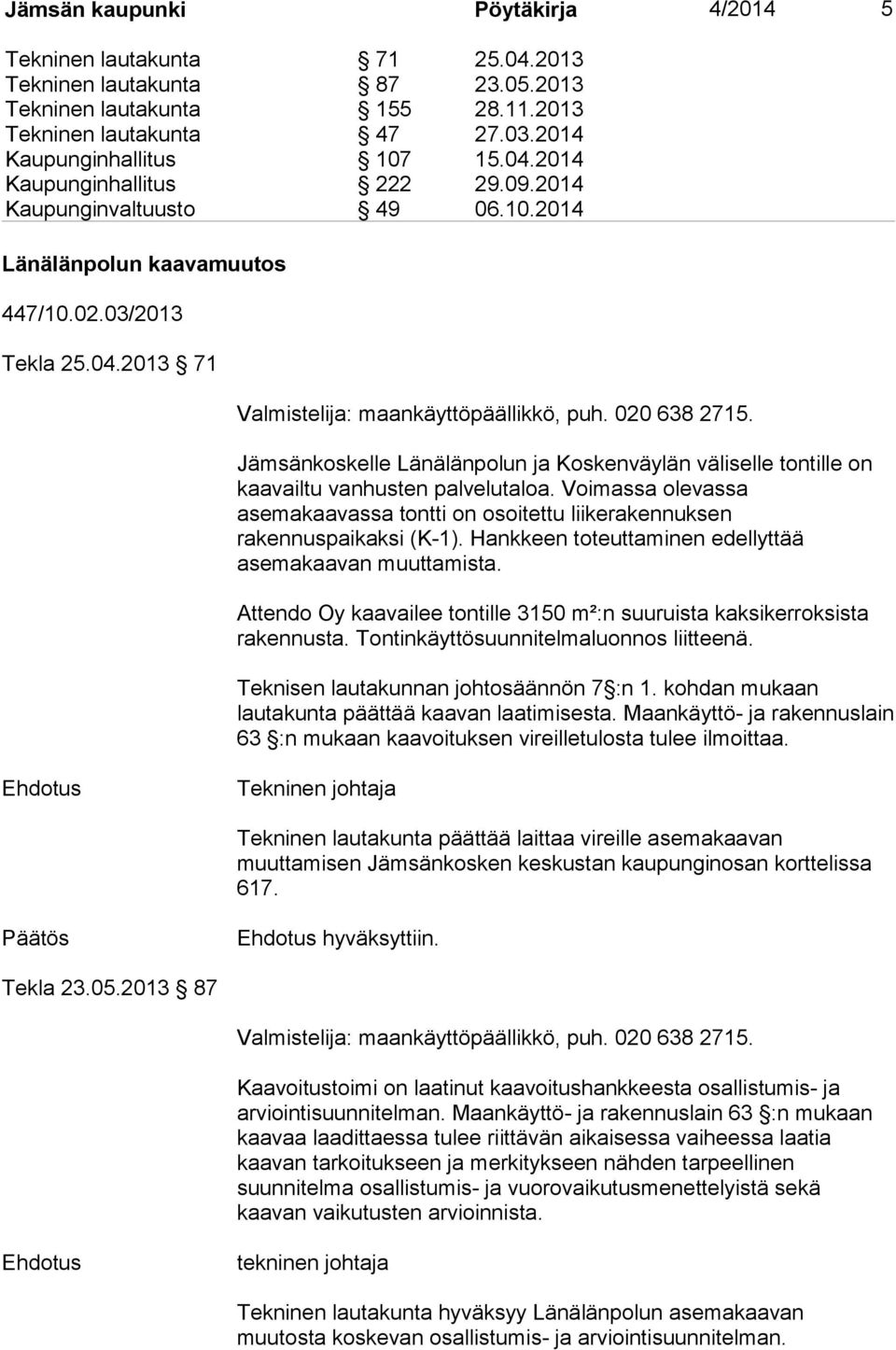 Jämsänkoskelle Länälänpolun ja Koskenväylän väliselle tontille on kaavailtu vanhusten palvelutaloa. Voimassa olevassa asemakaavassa tontti on osoitettu liikerakennuksen rakennuspaikaksi (K-1).