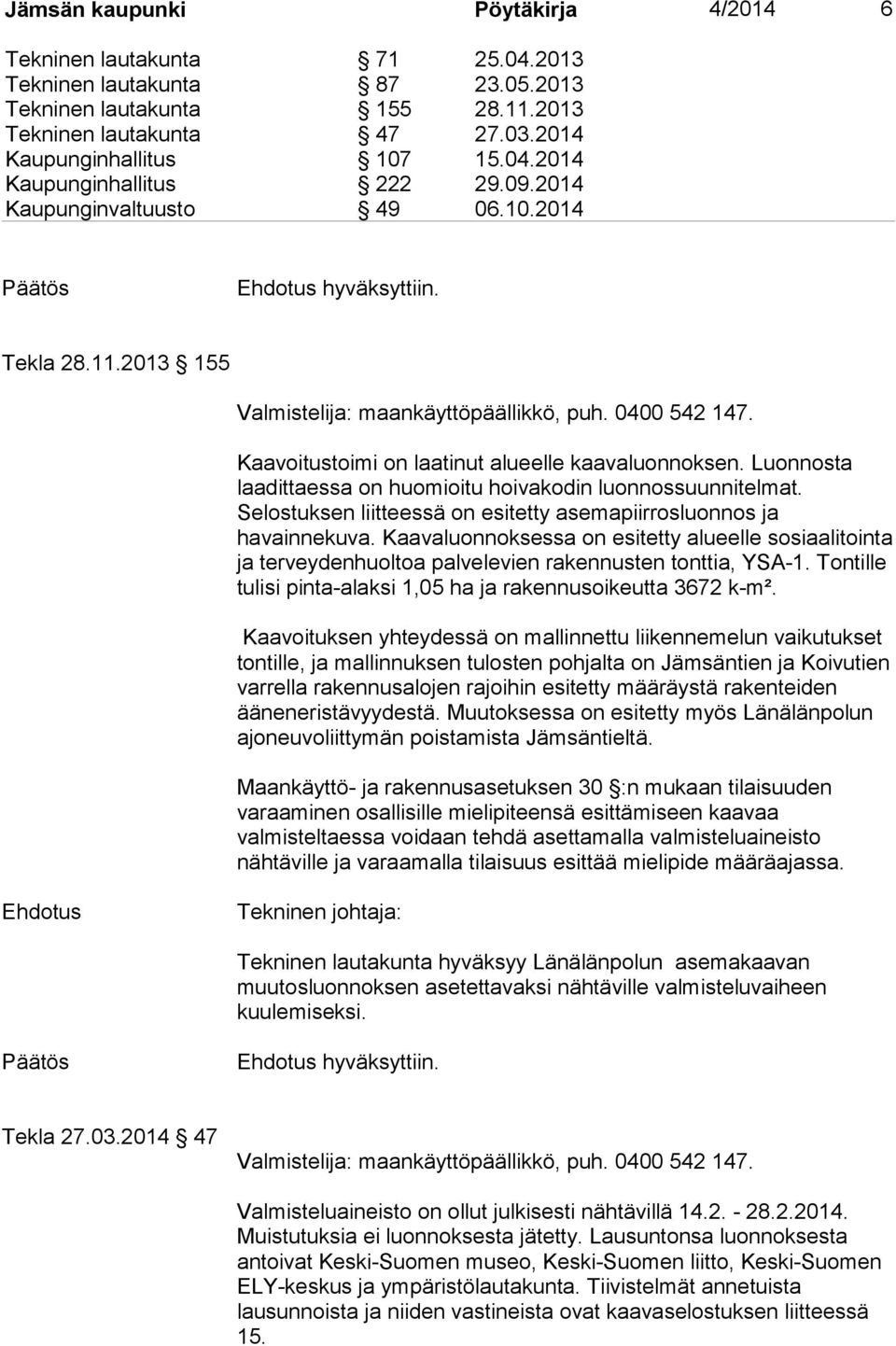 Kaavoitustoimi on laatinut alueelle kaavaluonnoksen. Luonnosta laadittaessa on huomioitu hoivakodin luonnossuunnitelmat. Selostuksen liitteessä on esitetty asemapiirrosluonnos ja havainnekuva.