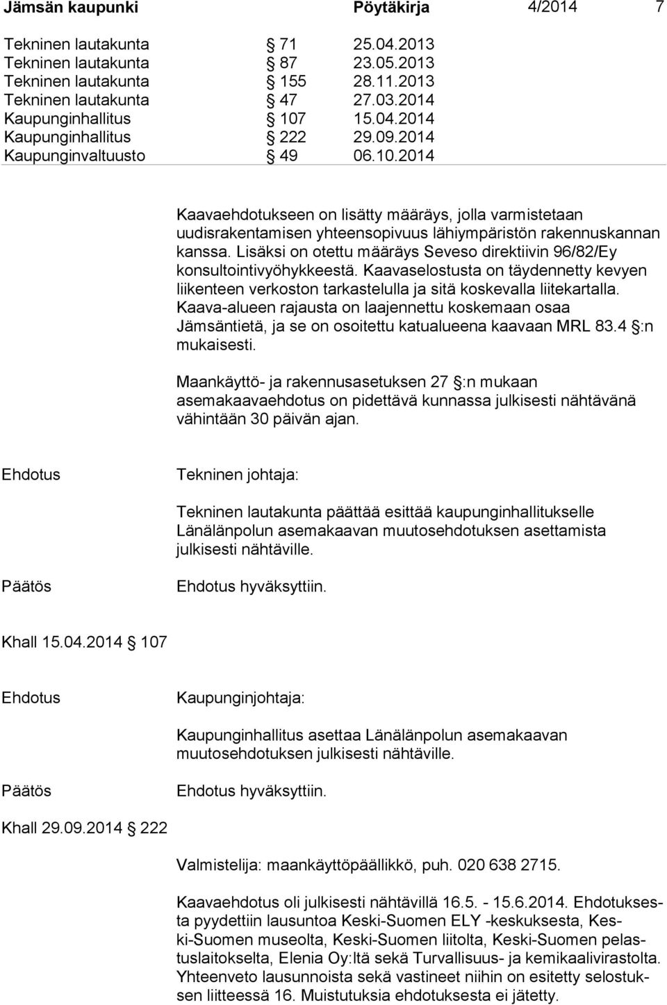 Lisäksi on otettu määräys Seveso direktiivin 96/82/Ey konsultointivyöhykkeestä. Kaavaselostusta on täydennetty kevyen liikenteen verkoston tarkastelulla ja sitä koskevalla liitekartalla.