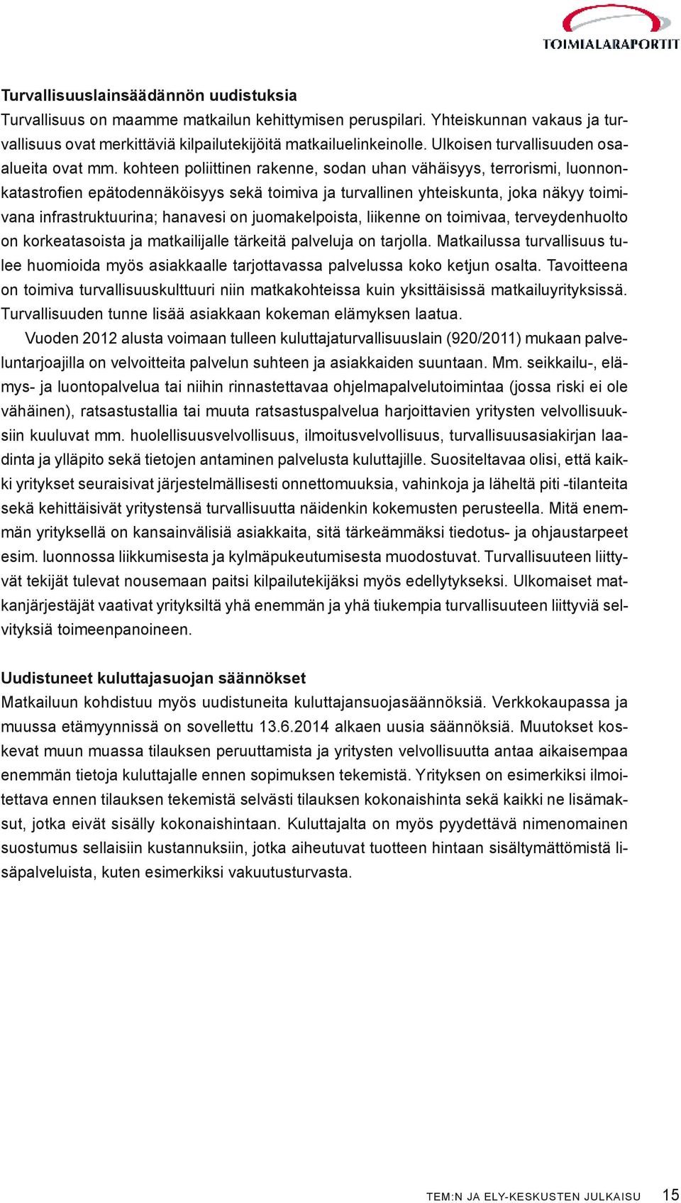 kohteen poliittinen rakenne, sodan uhan vähäisyys, terrorismi, luonnonkatastrofien epätodennäköisyys sekä toimiva ja turvallinen yhteiskunta, joka näkyy toimivana infrastruktuurina; hanavesi on