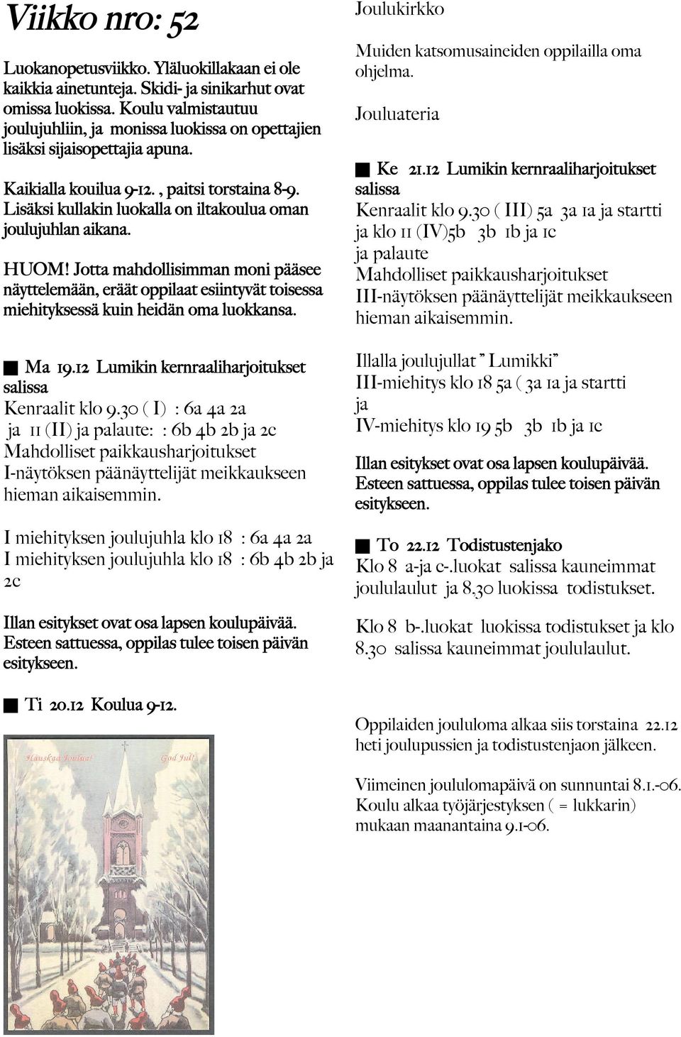 Lisäksi kullakin luokalla on iltakoulua oman joulujuhlan aikana. HUOM! Jotta mahdollisimman moni pääsee näyttelemään, eräät oppilaat esiintyvät toisessa miehityksessä kuin heidän oma luokkansa. Ma 19.