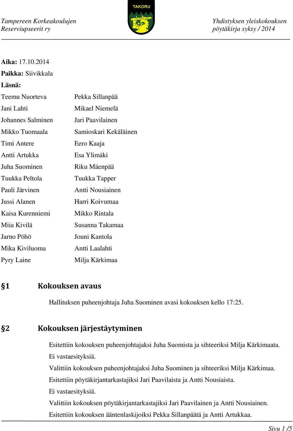 Kivilä Jarno Pöhö Mika Kiviluoma Pyry Laine Pekka Sillanpää Mikael Niemelä Samioskari Kekäläinen Eero Kaaja Esa Ylimäki Riku Mäenpää Tuukka Tapper Antti Nousiainen Harri Koivumaa Mikko Rintala