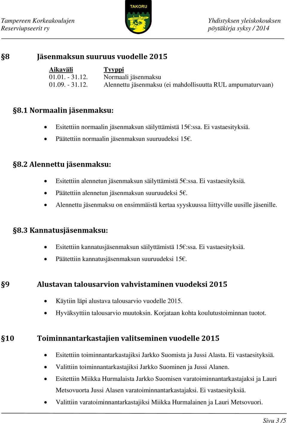 2 Alennettu jäsenmaksu: Esitettiin alennetun jäsenmaksun säilyttämistä 5 :ssa. Päätettiin alennetun jäsenmaksun suuruudeksi 5.