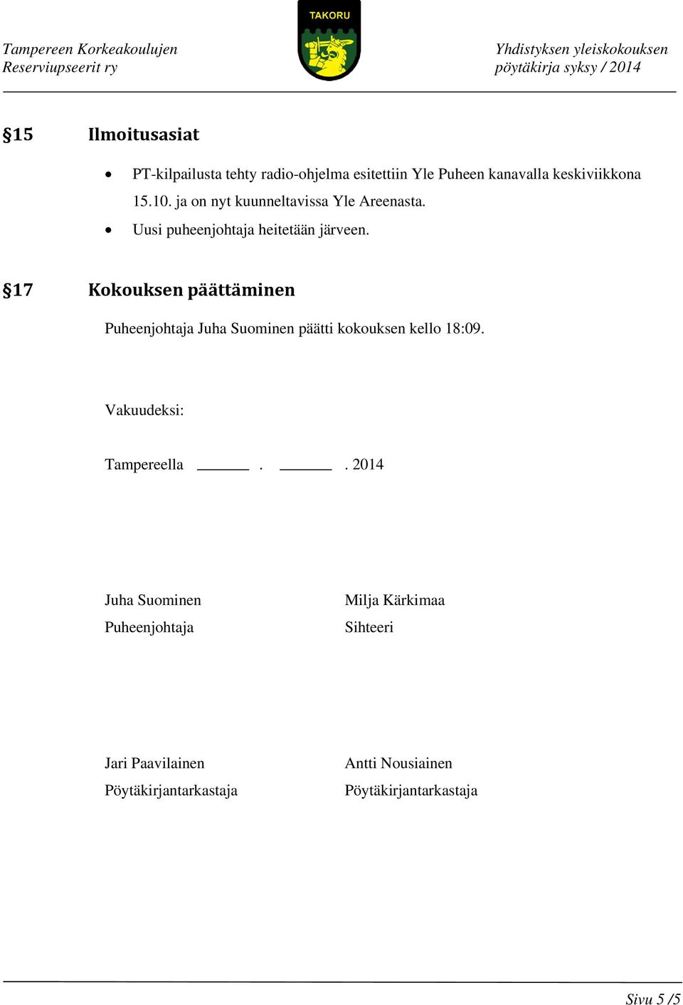 17 Kokouksen päättäminen Puheenjohtaja Juha Suominen päätti kokouksen kello 18:09.