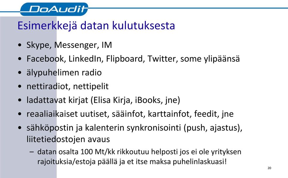 sääinfot, karttainfot, feedit, jne sähköpostin ja kalenterin synkronisointi (push, ajastus), liitetiedostojen