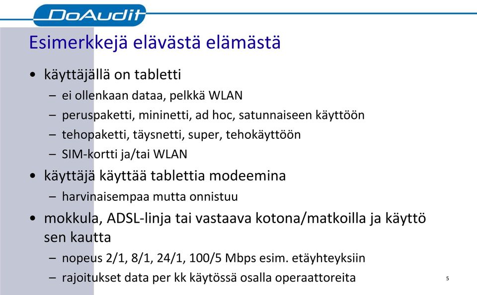 tablettia modeemina harvinaisempaa mutta onnistuu mokkula, ADSL-linja tai vastaava kotona/matkoilla ja käyttö sen