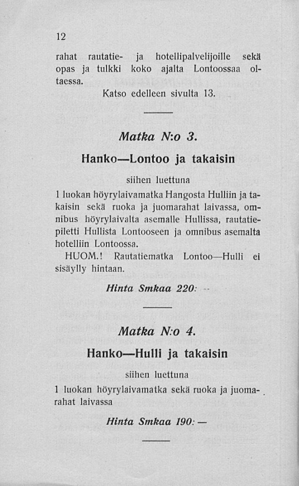 höyrylaivalta asemalle Hullissa, rautatiepiletti Hullista Lontooseen ja omnibus asemalta hotelliin Lontoossa. HUOM.