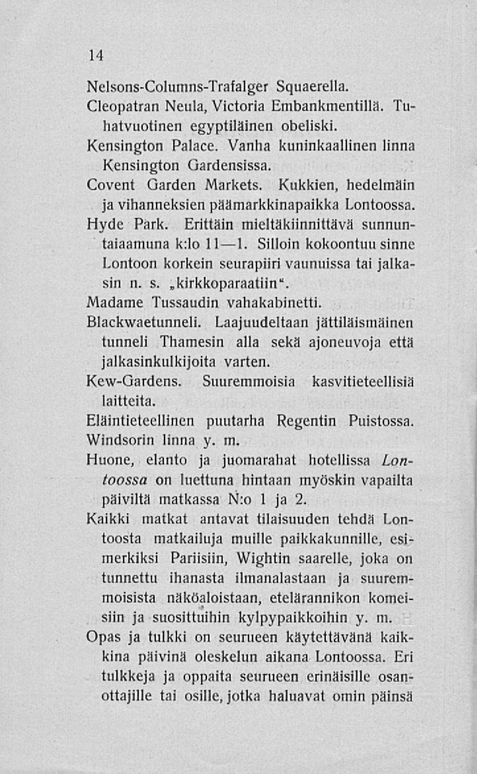 Silloin kokoontuu sinne Lontoon korkein seurapiiri vaunuissa tai Jalkasin n. s. kirkkoparaatiin". Madame Tussaudin vahakabinetti. Blackwaetunneli.