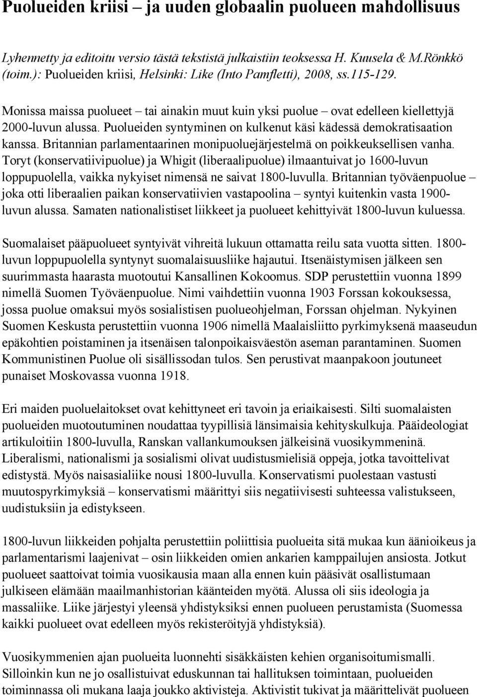 Puolueiden syntyminen on kulkenut käsi kädessä demokratisaation kanssa. Britannian parlamentaarinen monipuoluejärjestelmä on poikkeuksellisen vanha.