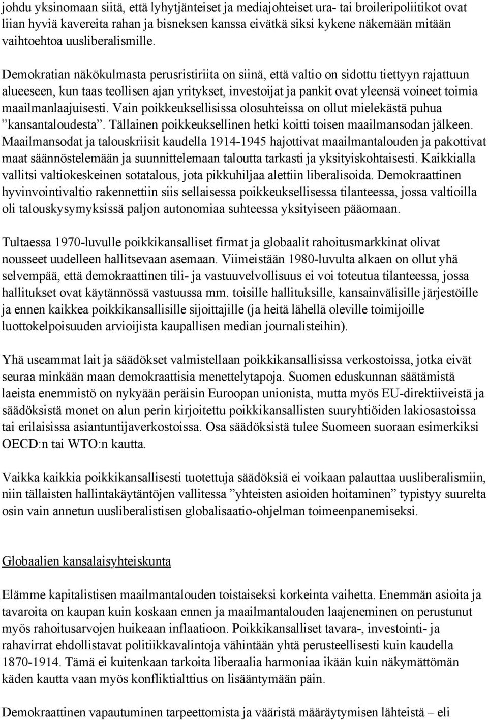 Demokratian näkökulmasta perusristiriita on siinä, että valtio on sidottu tiettyyn rajattuun alueeseen, kun taas teollisen ajan yritykset, investoijat ja pankit ovat yleensä voineet toimia