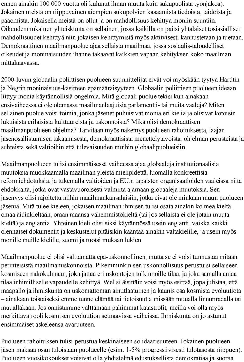 Oikeudenmukainen yhteiskunta on sellainen, jossa kaikilla on paitsi yhtäläiset tosiasialliset mahdollisuudet kehittyä niin jokaisen kehittymistä myös aktiivisesti kannustetaan ja tuetaan.
