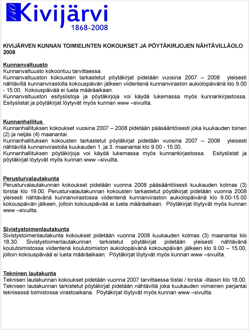 Kunnanvaltuuston esityslistoja ja pöytäkirjoja voi käydä lukemassa myös kunnankirjastossa. Esityslistat ja pöytäkirjat löytyvät myös kunnan www sivuilta.