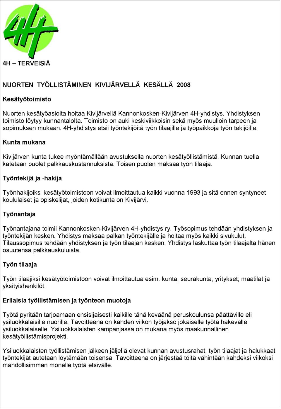 Kunta mukana Kivijärven kunta tukee myöntämällään avustuksella nuorten kesätyöllistämistä. Kunnan tuella katetaan puolet palkkauskustannuksista. Toisen puolen maksaa työn tilaaja.