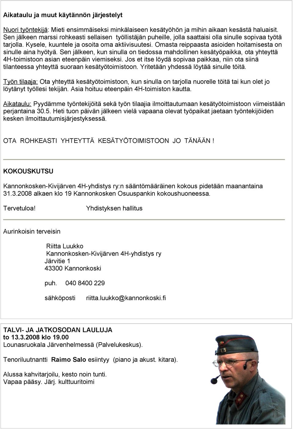 Omasta reippaasta asioiden hoitamisesta on sinulle aina hyötyä. Sen jälkeen, kun sinulla on tiedossa mahdollinen kesätyöpaikka, ota yhteyttä 4H-toimistoon asian eteenpäin viemiseksi.
