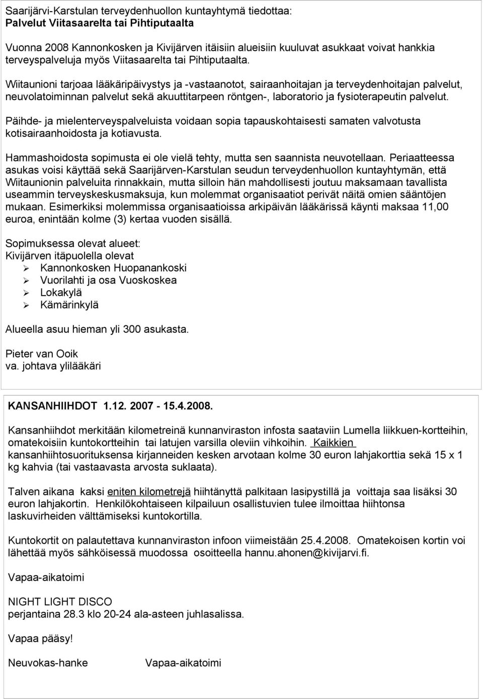 Wiitaunioni tarjoaa lääkäripäivystys ja -vastaanotot, sairaanhoitajan ja terveydenhoitajan palvelut, neuvolatoiminnan palvelut sekä akuuttitarpeen röntgen-, laboratorio ja fysioterapeutin palvelut.