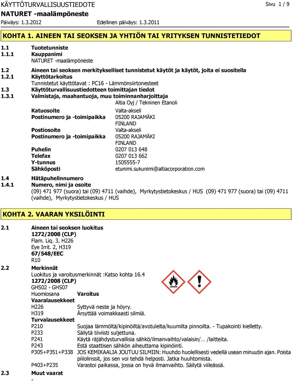 3 Käyttöturvallisuustiedotteen toimittajan tiedot 1.3.1 Valmistaja, maahantuoja, muu toiminnanharjoittaja Altia Oyj / Tekninen Etanoli Katuosoite Postinumero ja toimipaikka Postiosoite Postinumero ja