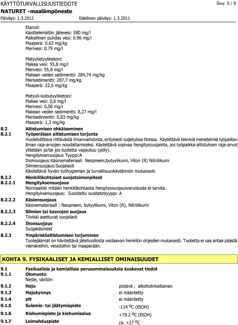 mg/l Makean veden sedimentti: 8,27 mg/l Merisedimentti: 0,83 mg/kg Maaperä: 1,3 mg/kg 8.2 Altistumisen ehkäiseminen 8.2.1 Työperäisen altistumisen torjunta Huolehdittava riittävästä ilmanvaihdosta, erityisesti suljetuissa tiloissa.