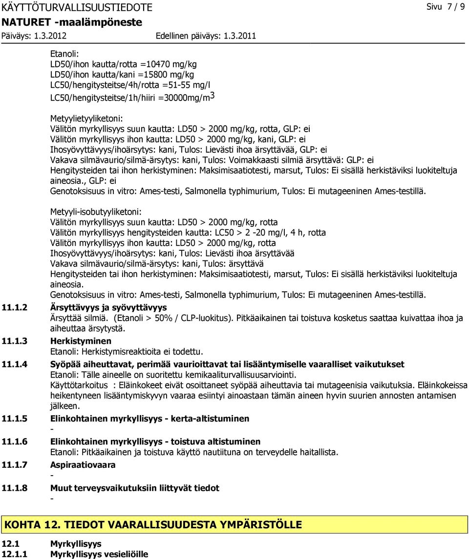 ihoa ärsyttävää, GLP: ei Vakava silmävaurio/silmäärsytys: kani, Tulos: Voimakkaasti silmiä ärsyttävä: GLP: ei Hengitysteiden tai ihon herkistyminen: Maksimisaatiotesti, marsut, Tulos: Ei sisällä