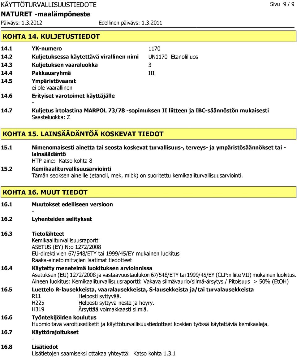 7 Kuljetus irtolastina MARPOL 73/78 sopimuksen II liitteen ja IBCsäännöstön mukaisesti Saasteluokka: Z KOHTA 15. LAINSÄÄDÄNTÖÄ KOSKEVAT TIEDOT 15.