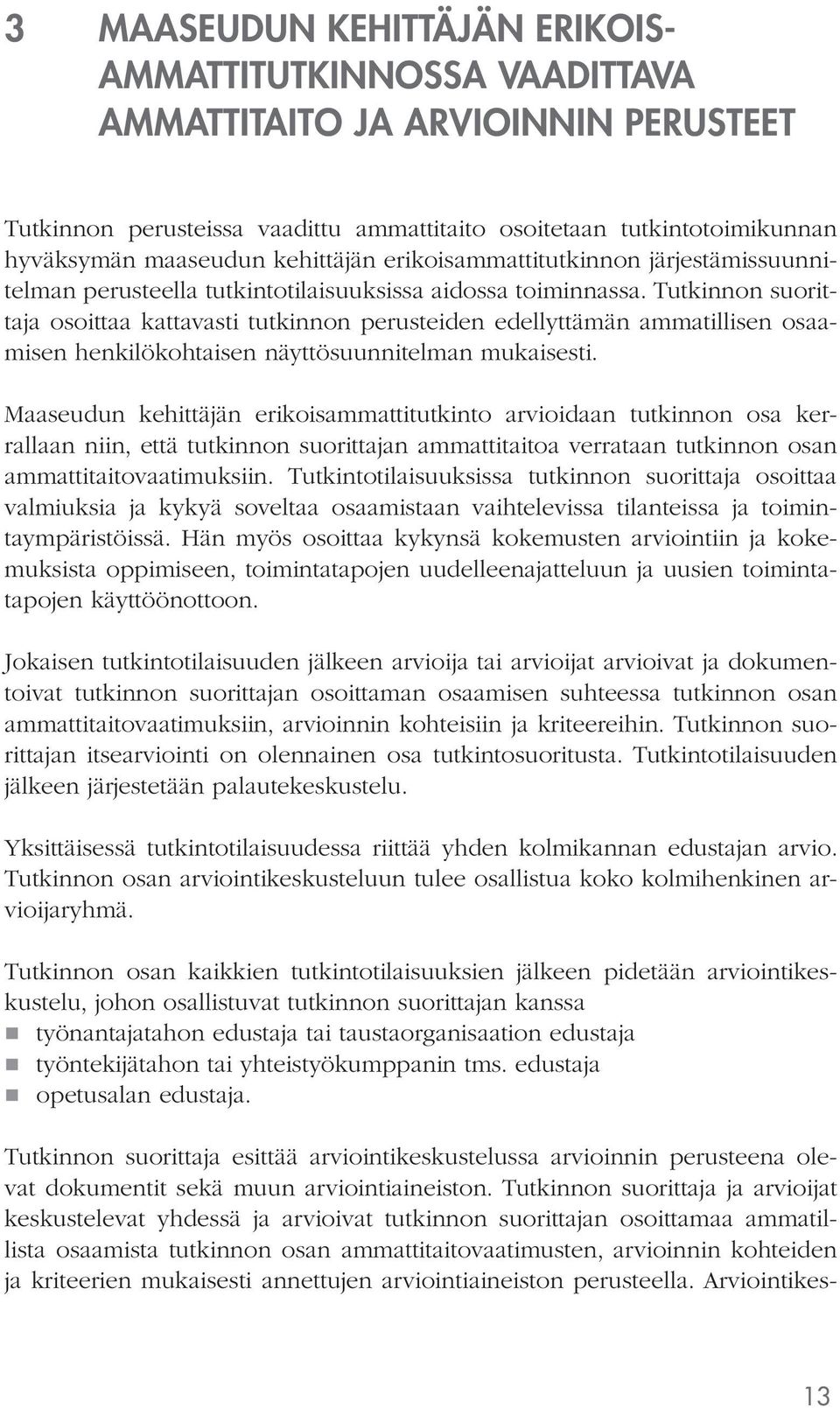 osoittaa kattavasti tutkinnon perusteiden edellyttämän ammatillisen osaamisen henkilökohtaisen näyttösuunnitelman mukaisesti.