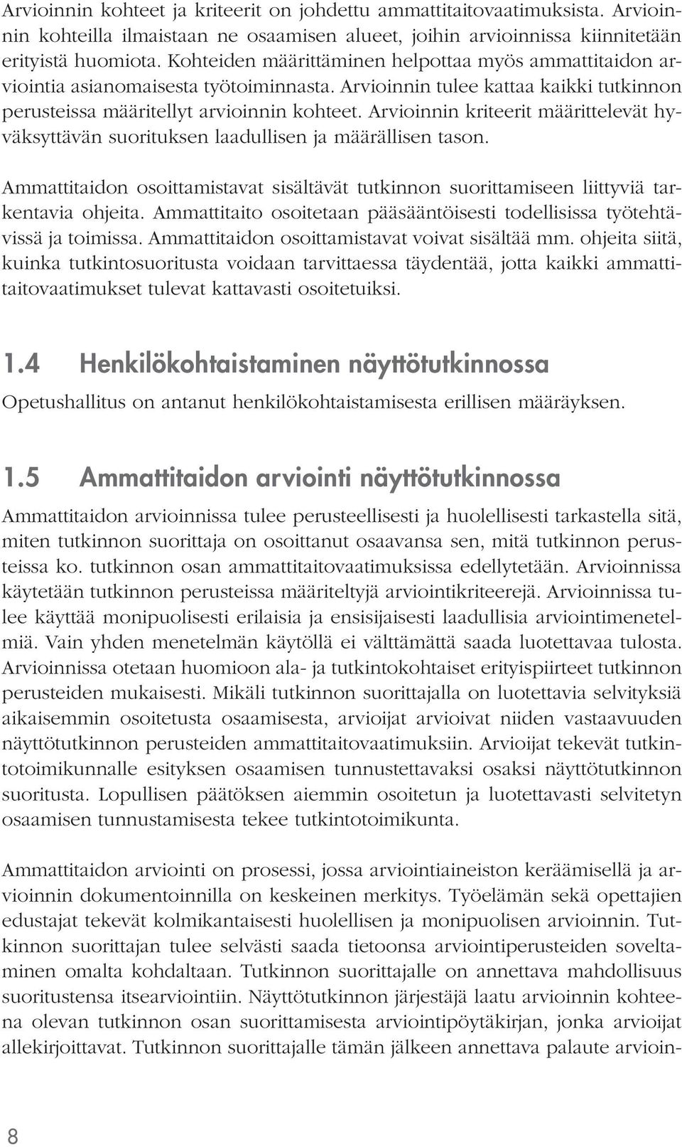 määrittelevät hyväksyttävän suorituksen laadullisen ja määrällisen tason. Ammattitaidon osoittamistavat sisältävät tutkinnon suorittamiseen liittyviä tarkentavia ohjeita.